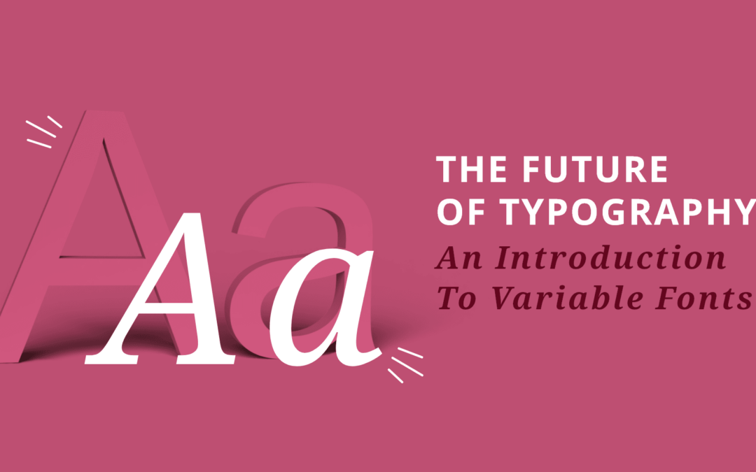The Future of Typography: An Introduction to Variable Fonts